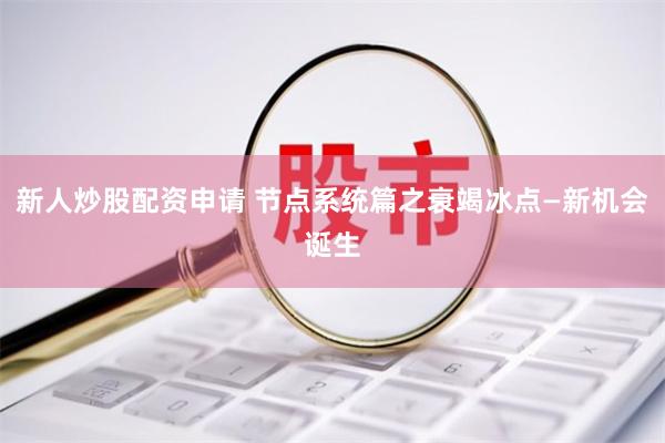 新人炒股配资申请 节点系统篇之衰竭冰点—新机会诞生