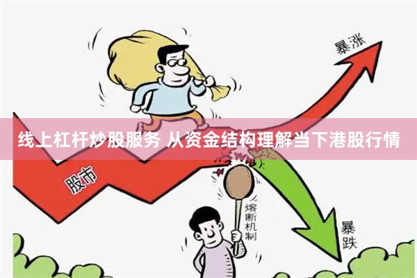 线上杠杆炒股服务 从资金结构理解当下港股行情