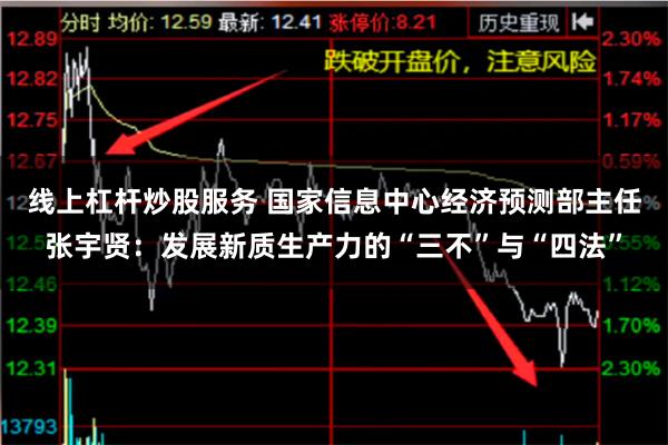 线上杠杆炒股服务 国家信息中心经济预测部主任张宇贤：发展新质生产力的“三不”与“四法”